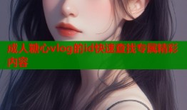 成人糖心vlog的id快速查找专属精彩内容