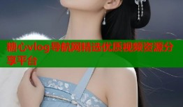 糖心vlog导航网精选优质视频资源分享平台