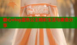 糖心vlog蓝色公主精彩生活与美食分享