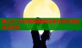 糖心VLOG阿蛇姐姐的日常分享与精彩生活记录