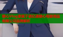 糖心Vlog隶属于诺亿通糖心母婴用品有限公司品牌解析