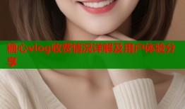 糖心vlog收费情况详解及用户体验分享