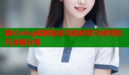 糖心vlog破解版全功能体验与使用技巧详解分享