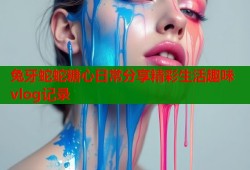 兔牙蛇蛇糖心日常分享精彩生活趣味vlog记录
