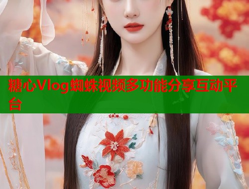 糖心Vlog蜘蛛视频多功能分享互动平台